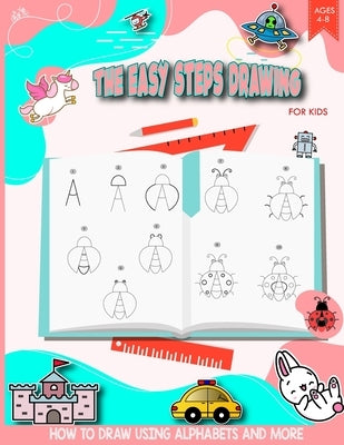 The Easy Steps Drawing for Kids: How to Draw Using Alphabets and More by Alice T Lopez