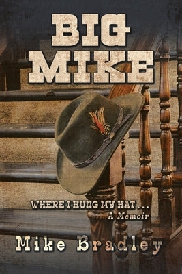Big Mike: WHERE I HUNG MY HAT... A Memoir by Bradley, Mike