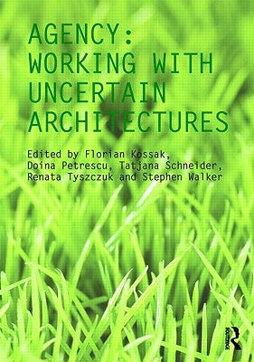 Agency: Working with Uncertain Architectures by Kossak, Florian