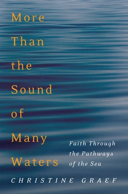 More Than the Sound of Many Waters: Faith Through the Pathways of the Sea by Graef, Christine