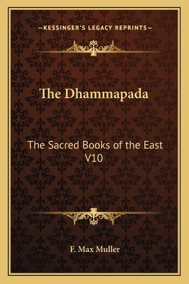The Dhammapada: The Sacred Books of the East V10 by Muller, F. Max