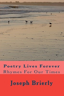 Poetry Lives Forever: Rhymes For Our Times by Brierly Ph. D., Joseph Edward