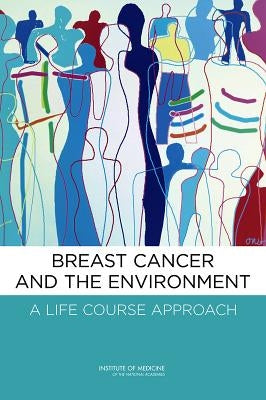 Breast Cancer and the Environment: A Life Course Approach by Institute of Medicine