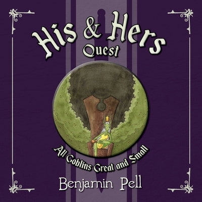 His & Hers Quest: All Goblins Great and Small by Pell, Benjamin