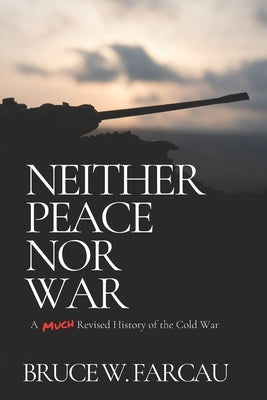 Neither Peace Nor War: A (Much) Revised History of the Cold War by Farcau, Bruce W.