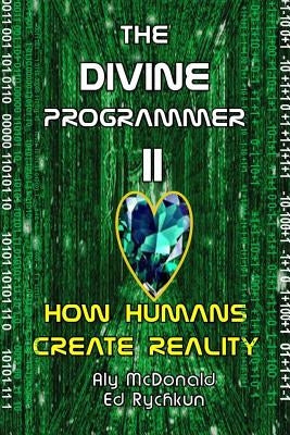 The Divine Programmer II: How Humans Create Reality by Rychkun, Ed