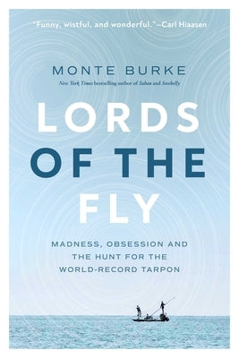 Lords of the Fly: Madness, Obsession, and the Hunt for the World Record Tarpon by Burke, Monte