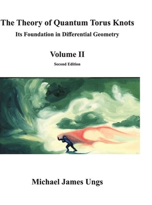 The Theory of Quantum Torus Knots: Its Foundation in Differential Geometry - Volume II by Ungs, Michael