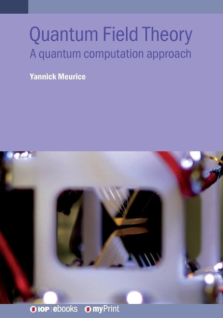 Quantum Field Theory: A quantum computation approach by Meurice, Yannick