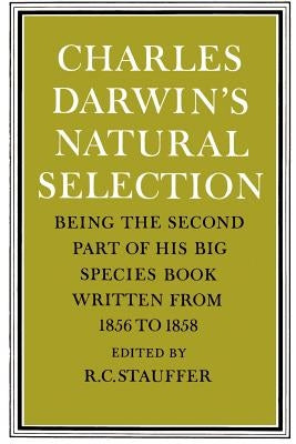Charles Darwin's Natural Selection: Being the Second Part of His Big Species Book Written from 1856 to 1858 by Darwin, Charles