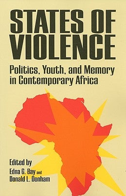 States of Violence: Politics, Youth, and Memory in Contemporary Africa by Bay, Edna G.
