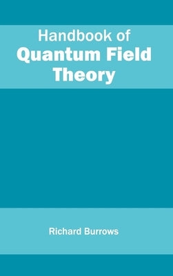 Handbook of Quantum Field Theory by Burrows, Richard