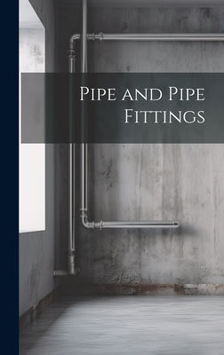 Pipe and Pipe Fittings by Anonymous