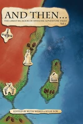 And Then... Vol 2: The Great Big Book of Adventure Tales! by Wykes, Ruth