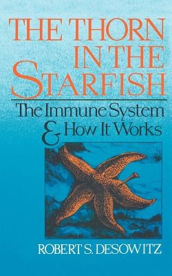 Thorn in the Starfish: The Immune System and How It Works by Desowitz, Robert S.