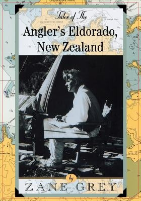 Tales of the Angler's Eldorado: New Zeland by Grey, Zane