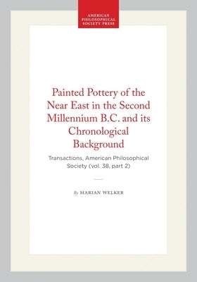 Painted Pottery of the Near East in the Second Millennium B.C. and Its Chronological Background: Transactions, American Philosophical Society (Vol. 38 by Welker, Marian