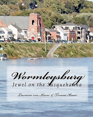 Wormleysburg: Jewel on the Susquehanna by Knorr, Tammi