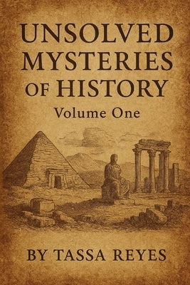 Unsolved Mysteries of History: Volume One by Reyes, Tassa
