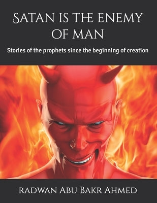 Satan is the enemy of man: Stories of the prophets since the beginning of creation by Abu Bakr Ahmed, Radwan