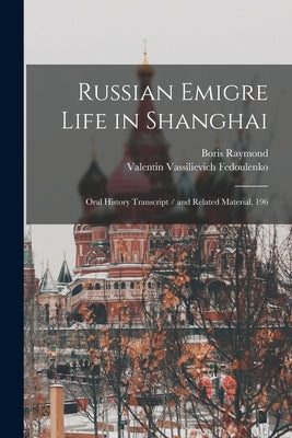Russian Emigre Life in Shanghai: Oral History Transcript / and Related Material, 196 by Raymond, Boris