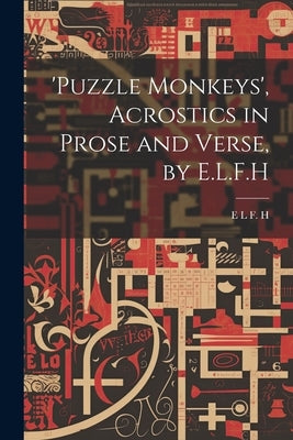'puzzle Monkeys', Acrostics in Prose and Verse, by E.L.F.H by H, E. L. F.