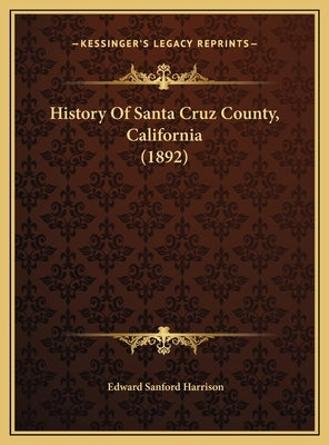 History Of Santa Cruz County, California (1892) by Harrison, Edward Sanford