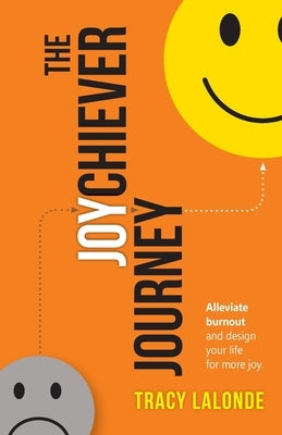 The Joychiever Journey: Alleviate burnout and design your life for more joy. by LaLonde, Tracy