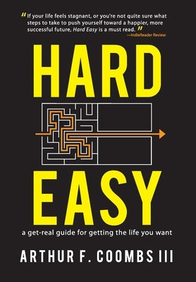 Hard Easy: A Get-Real Guide for Getting the Life You Want by Coombs, Arthur F., III