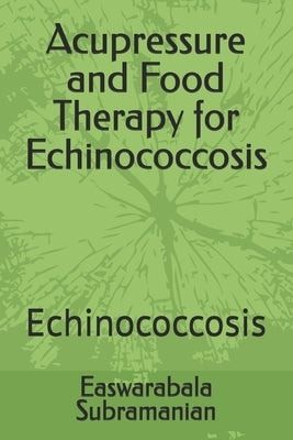 Acupressure and Food Therapy for Echinococcosis: Echinococcosis by Subramanian, Easwarabala