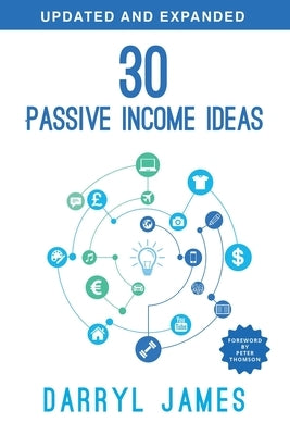 30 Passive Income Ideas: The most trusted passive income guide to taking charge & building your residual income portfolio by James, Darryl