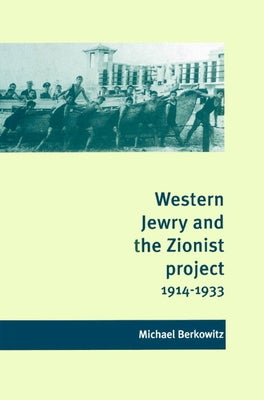 Western Jewry and the Zionist Project, 1914-1933 by Berkowitz, Michael