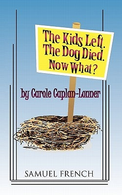 The Kids Left. the Dog Died. Now What? by Caplan-Lonner, Carole