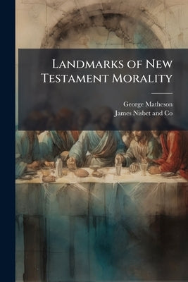 Landmarks of New Testament Morality by Matheson, George
