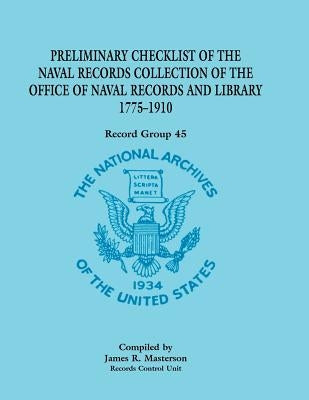 Preliminary Checklist of the Naval Records Collection of the Office of Naval Records and Library, 1775-1910: Record Group 45 by Masterson, James R.