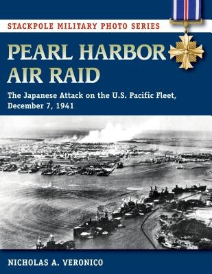 Pearl Harbor Air Raid: The Japanese Attack on the U.S. Pacific Fleet, December 7, 1941 by Veronico, Nicholas