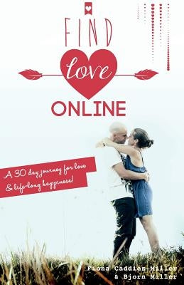 Find Love Online: A 30 day journey for love and lifelong happiness by Miller, Bjorn