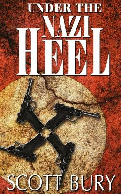 Under the Nazi Heel: Walking Out of War, Book II by Bury, Scott