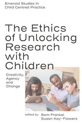 The Ethics of Unlocking Research with Children: Creativity, Agency and Change by Frankel, Sam