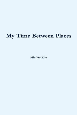My Time Between Places by Kim, Min Joo