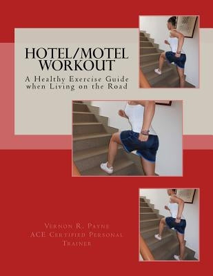 Hotel/Motel Workout: A Healthy Exercise Guide when Living on the Road by Payne, Vernon Rosendo