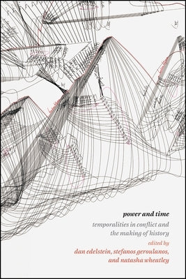 Power and Time: Temporalities in Conflict and the Making of History by Edelstein, Dan