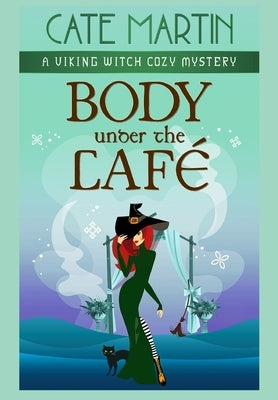 Body Under the Café: A Viking Witch Cozy Mystery by Martin, Cate