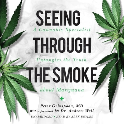 Seeing Through the Smoke: A Doctor Untangles the Truth about Cannabis by Grinspoon, Peter