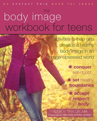 The Body Image Workbook for Teens: Activities to Help Girls Develop a Healthy Body Image in an Image-Obsessed World by Taylor, Julia V.