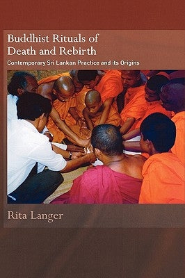 Buddhist Rituals of Death and Rebirth: Contemporary Sri Lankan Practice and Its Origins by Langer, Rita