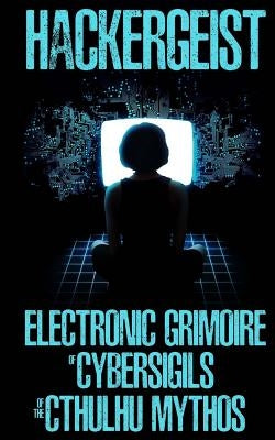 Hackergeist - Electronic Grimoire of Cybersigils of the Cthulhu Mythos by Khave, Khurt