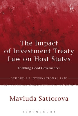 The Impact of Investment Treaty Law on Host States: Enabling Good Governance? by Sattorova, Mavluda