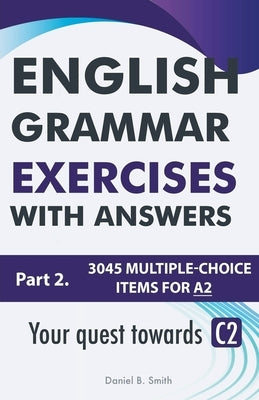 English Grammar Exercises With Answers Part 2: Your Quest Towards C2 by Smith, Daniel B.