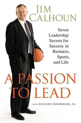 A Passion to Lead: Seven Leadership Secrets for Success in Business, Sports, and Life by Calhoun, Jim